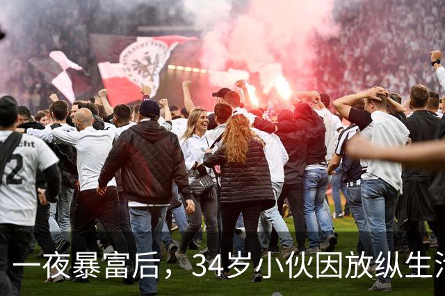 一夜暴富后，34岁小伙因放纵生活丧命