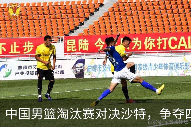 中国男篮淘汰赛对决沙特，争夺四强席位