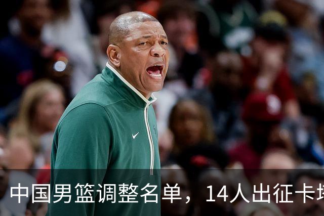 中国男篮调整名单，14人出征卡塔尔并返乡迎战黎巴嫩