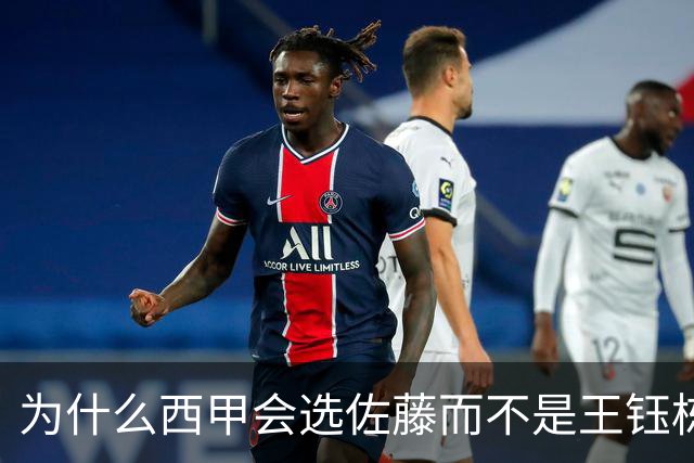 为什么西甲会选佐藤而不是王钰栋