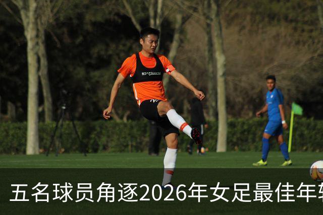 五名球员角逐2026年女足最佳年轻球员奖