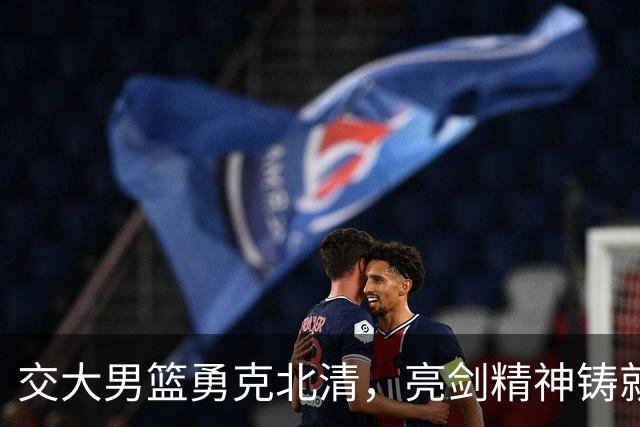 交大男篮勇克北清，亮剑精神铸就黑马