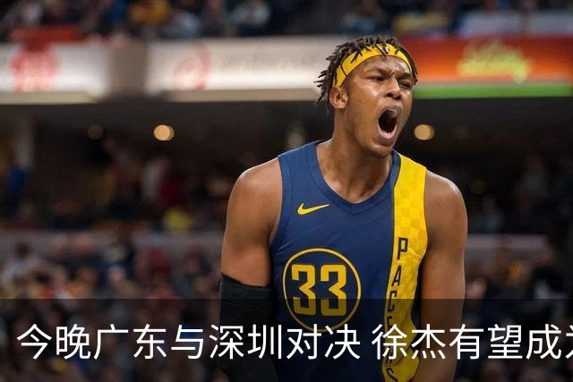 今晚广东与深圳对决 徐杰有望成为焦点球员