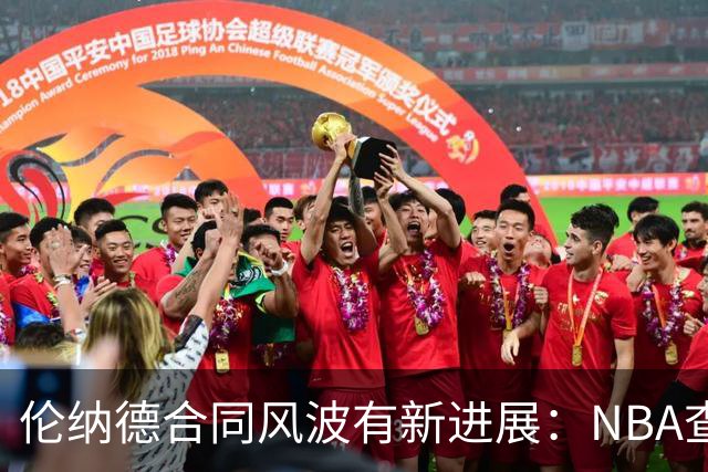 伦纳德合同风波有新进展：NBA查无确凿证据
