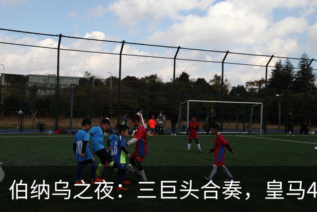 伯纳乌之夜：三巨头合奏，皇马4-1大胜