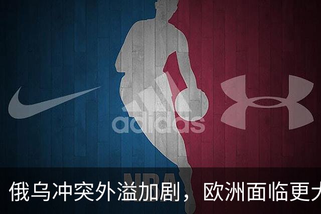 俄乌冲突外溢加剧，欧洲面临更大风险