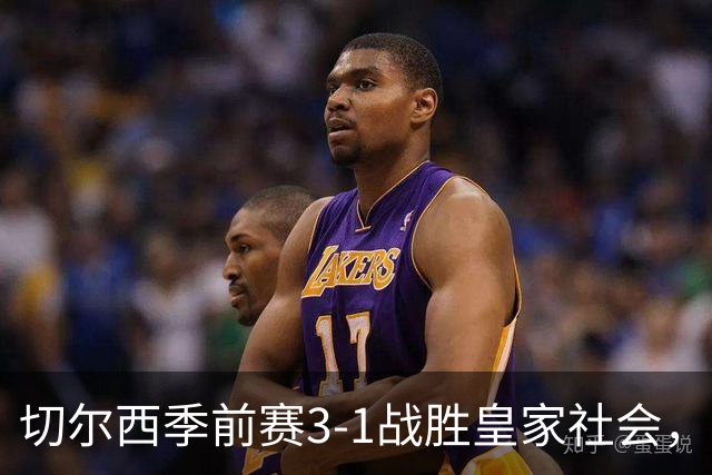 切尔西季前赛3-1战胜皇家社会，佩德罗双响立功