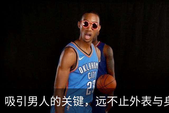 吸引男人的关键，远不止外表与身材
