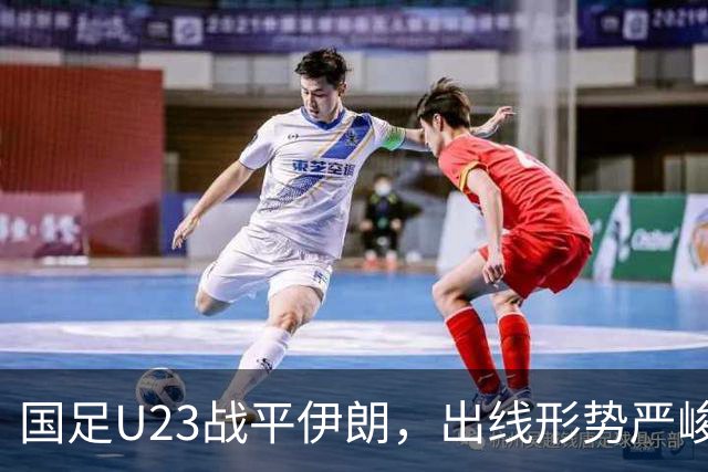 国足U23战平伊朗，出线形势严峻引发质疑