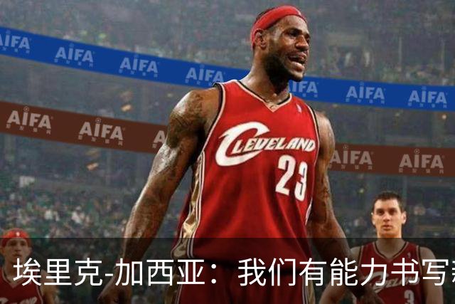 埃里克-加西亚：我们有能力书写新的辉煌