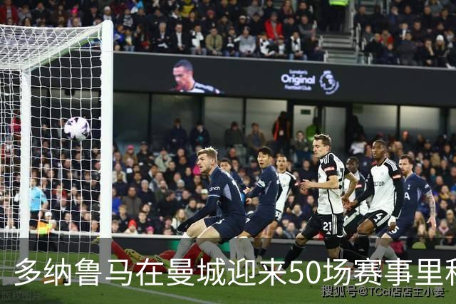 多纳鲁马在曼城迎来50场赛事里程碑，创下21次零封纪录