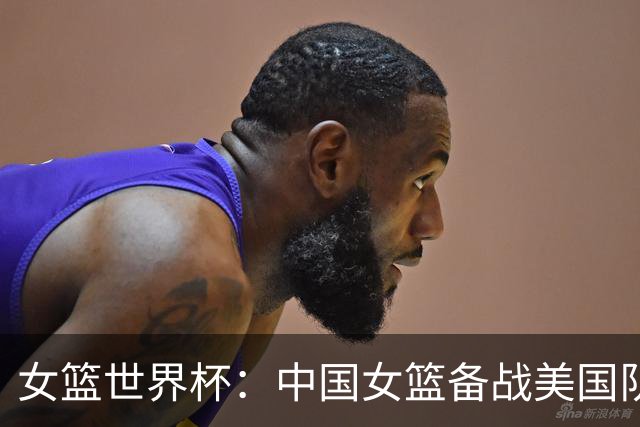 女篮世界杯：中国女篮备战美国队 或有战术调整