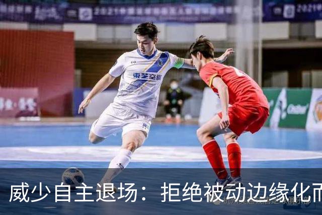 威少自主退场：拒绝被动边缘化而选择谢幕