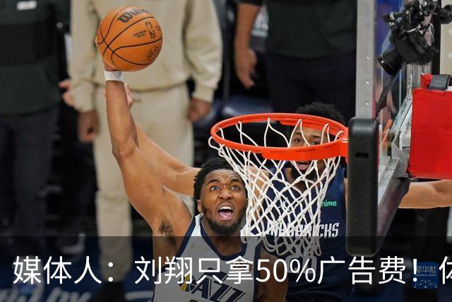 媒体人：刘翔只拿50%广告费！体育局分成20% 应请有关部门查账