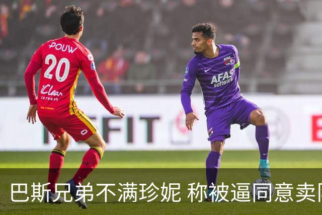 巴斯兄弟不满珍妮 称被逼同意卖队