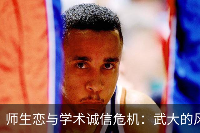 师生恋与学术诚信危机：武大的风波调查