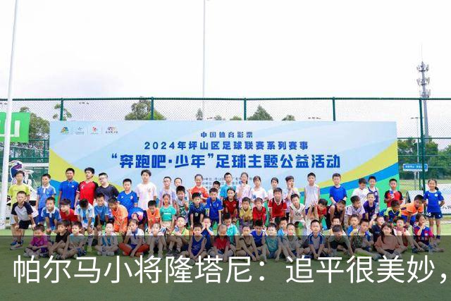 帕尔马小将隆塔尼：追平很美妙，但只拿到1分令人遗憾