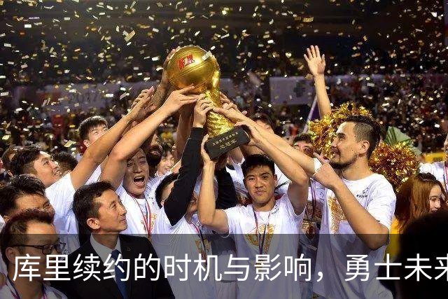 库里续约的时机与影响，勇士未来何去何从
