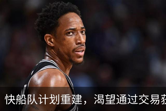 快船队计划重建，渴望通过交易获得首轮签