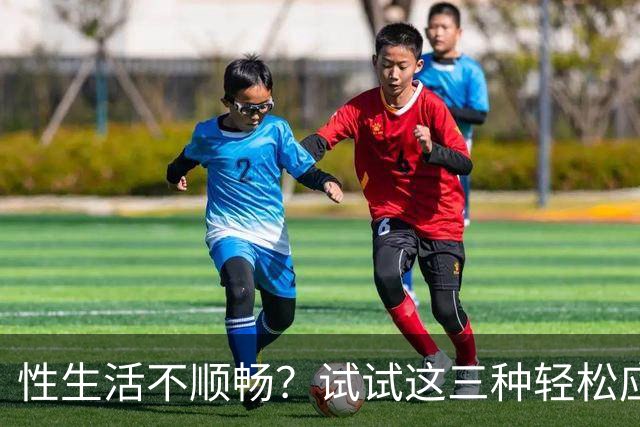 性生活不顺畅？试试这三种轻松应对法