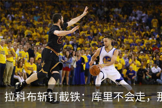 拉科布斩钉截铁：库里不会走，那是炒作