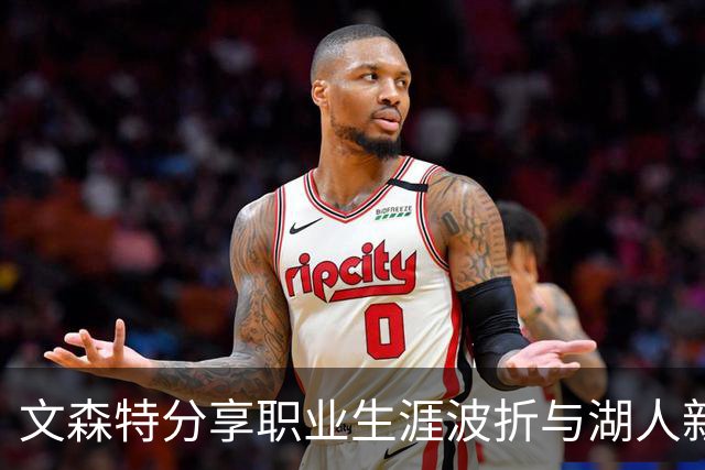 文森特分享职业生涯波折与湖人新合约