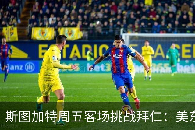 斯图加特周五客场挑战拜仁：美东周五14:30观赛提示