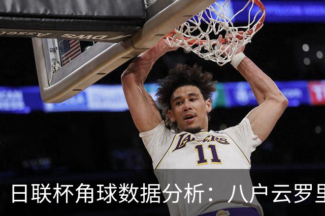 日联杯角球数据分析：八户云罗里与枥木市的表现对比