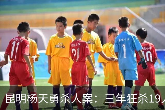 昆明杨天勇杀人案：三年狂杀19人，揭发冤案与司法腐败