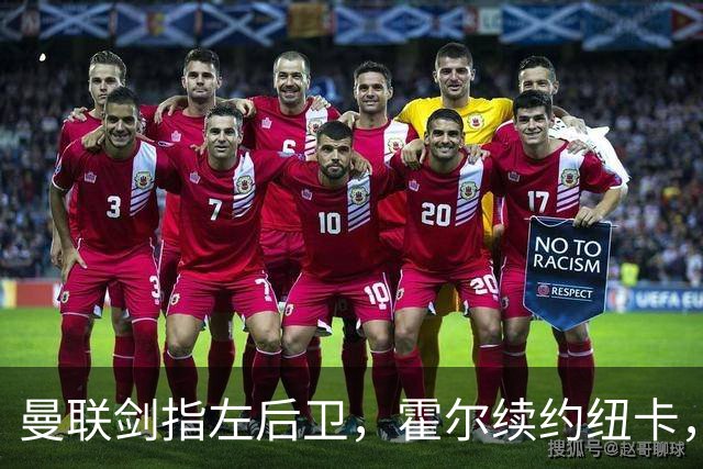 曼联剑指左后卫，霍尔续约纽卡，米切尔成新目标