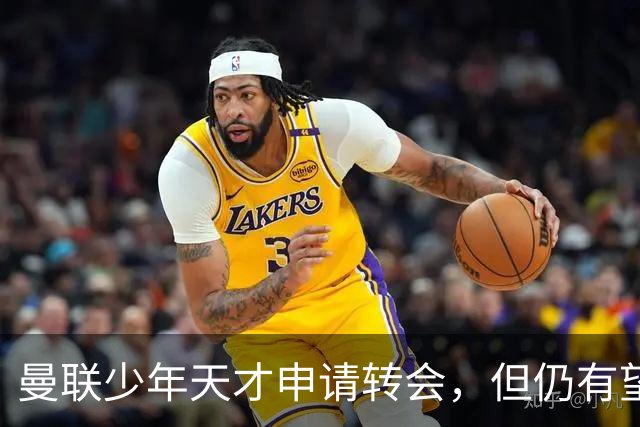曼联少年天才申请转会，但仍有望出战下一场