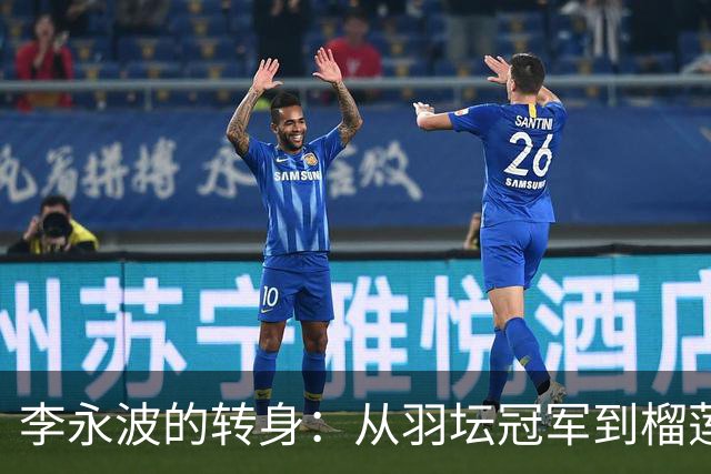 李永波的转身：从羽坛冠军到榴莲种植者