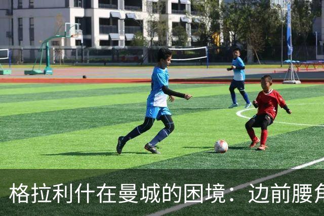 格拉利什在曼城的困境：边前腰角色面临挑战