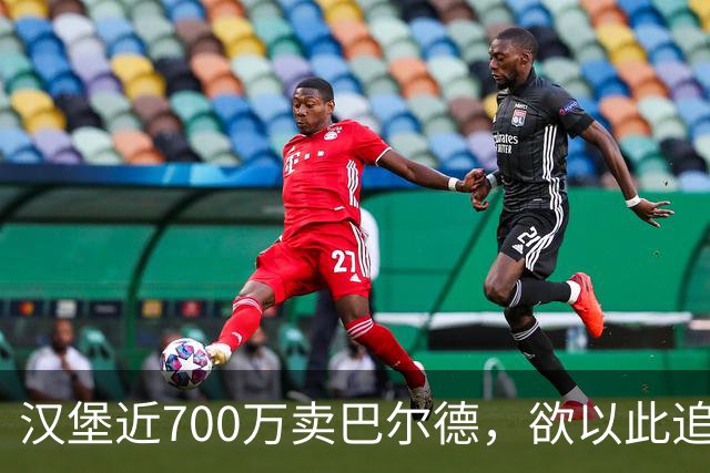 汉堡近700万卖巴尔德，欲以此追求维埃拉