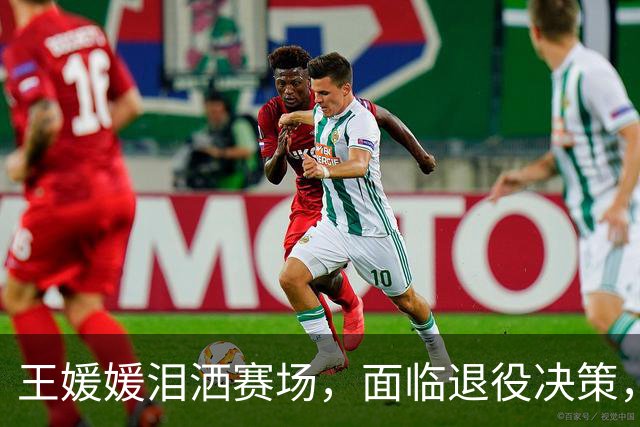 王媛媛泪洒赛场，面临退役决策，开启留洋之路