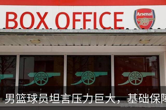 男篮球员坦言压力巨大，基础保障难以支持训练