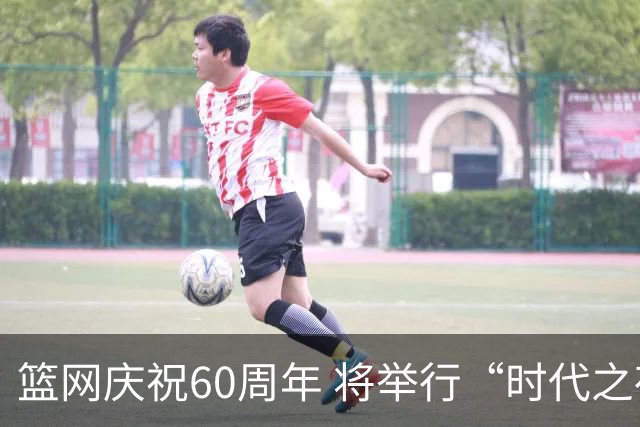 篮网庆祝60周年 将举行“时代之夜”系列活动