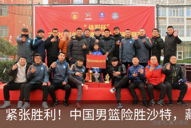 紧张胜利！中国男篮险胜沙特，藏多重隐患待解