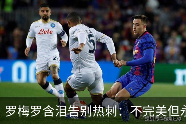 罗梅罗含泪告别热刺：不完美但永远属于这里，4000万欧加盟马竞