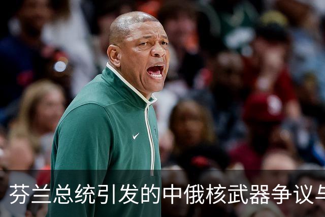 芬兰总统引发的中俄核武器争议与中国的克制回应