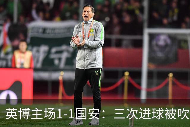 英博主场1-1国安：三次进球被吹，冲突收场