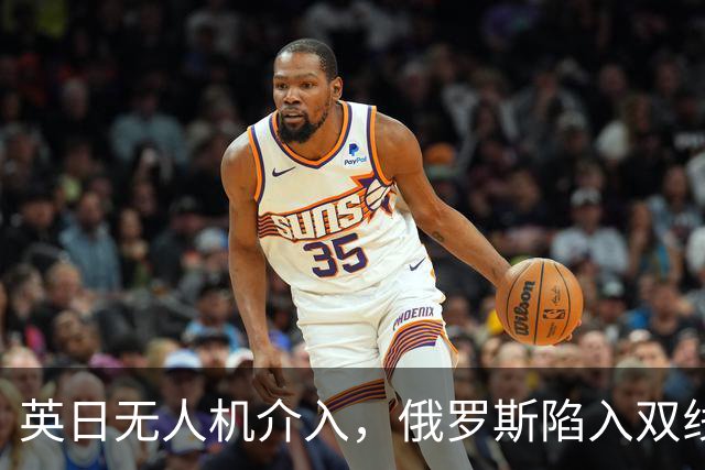 英日无人机介入，俄罗斯陷入双线困局