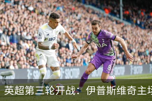 英超第三轮开战：伊普斯维奇主场对阵利物浦