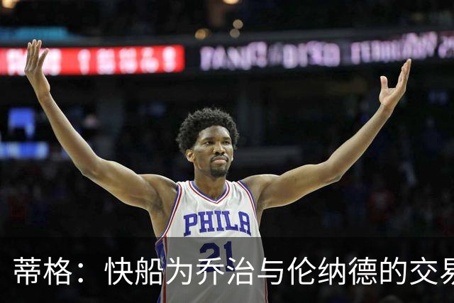 蒂格：快船为乔治与伦纳德的交易付出太大，最终令人失望