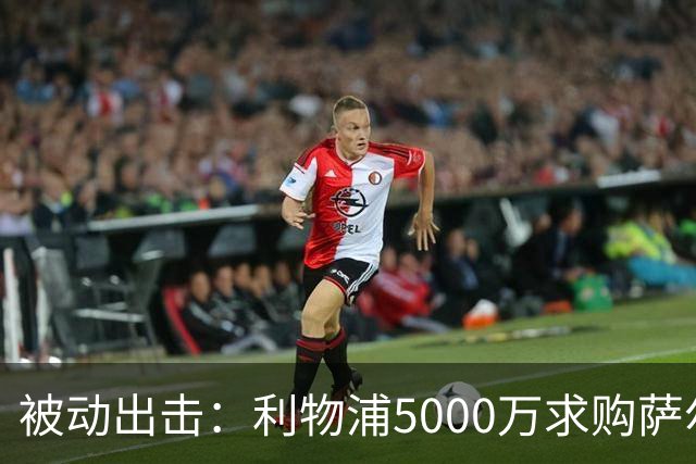 被动出击：利物浦5000万求购萨尔以补边路