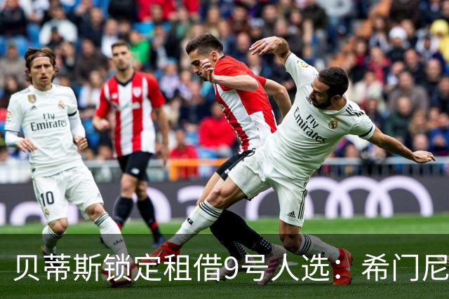 贝蒂斯锁定租借9号人选：希门尼斯与卡利穆恩多列首选