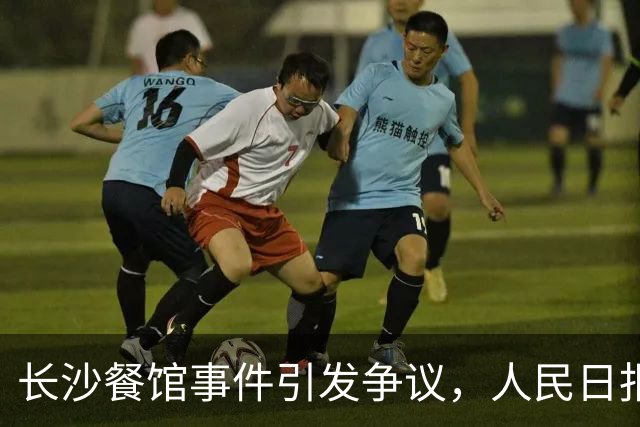 长沙餐馆事件引发争议，人民日报评论引发热议