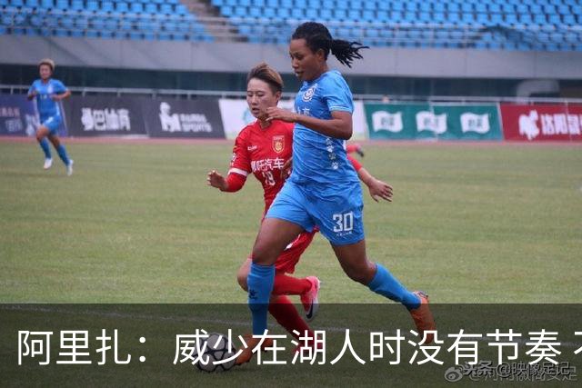 阿里扎：威少在湖人时没有节奏 不能指望他当底角三分射手