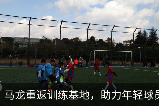马龙重返训练基地，助力年轻球员成长