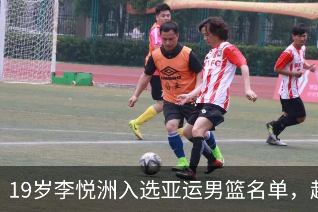 19岁李悦洲入选亚运男篮名单，赵继伟缺席